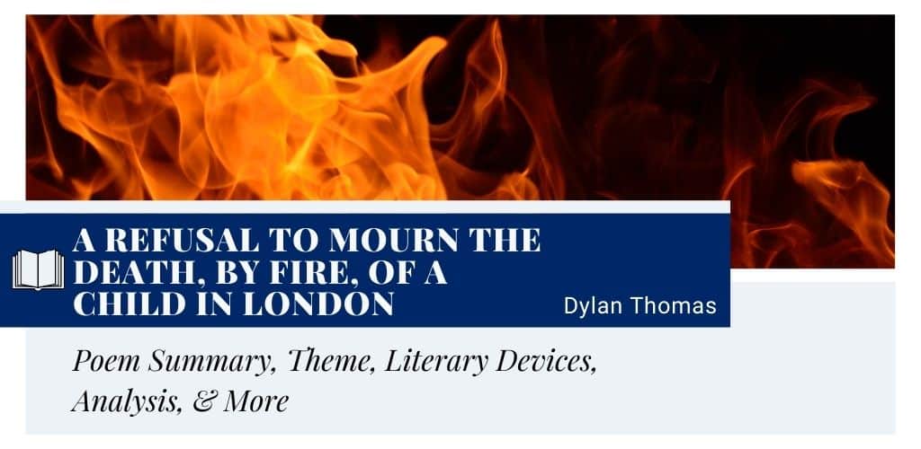 A Refusal to Mourn the Death, by Fire, of a Child in London by Dylan Thomas A Refusal to Mourn the Death, by Fire, of a Child in London by Dylan Thomas