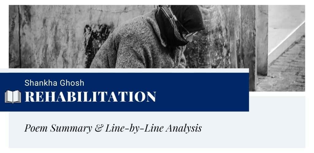 Summary and Analysis of Rehabilitation by Shankha Ghosh Summary and Analysis of Rehabilitation by Shankha Ghosh