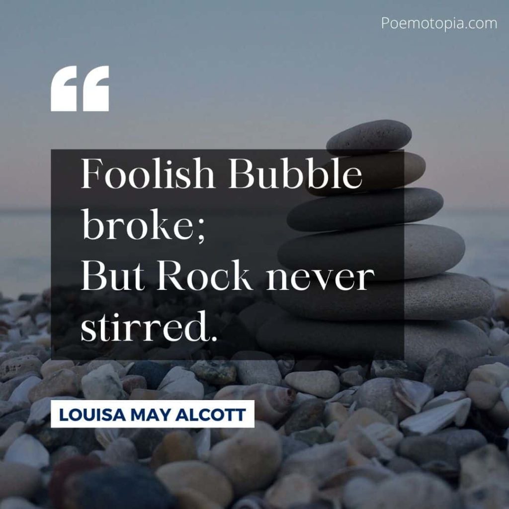 Foolish Bubble broke; But Rock never stirred. from The Rock and the Bubble Foolish Bubble broke; But Rock never stirred. from The Rock and the Bubble