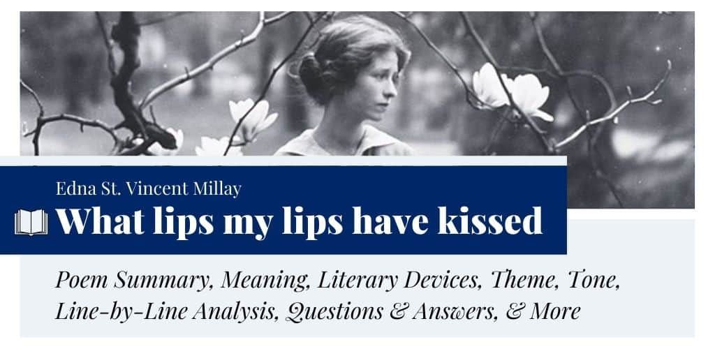 Analysis of What lips my lips have kissed, and where, and why by Edna St. Vincent Millay Analysis of What lips my lips have kissed, and where, and why by Edna St. Vincent Millay